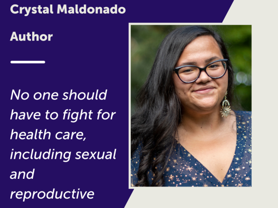 A photo of Crystal Maldonado and a quote from the interview, "No one should have to fight for health care, including sexual and reproductive health care."